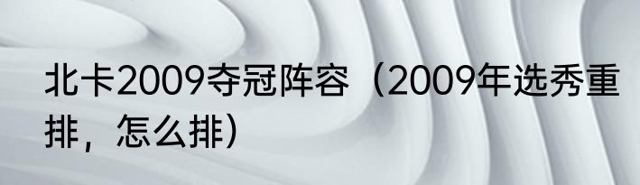 北卡2009夺冠阵容（2009年选秀重排，怎么排）