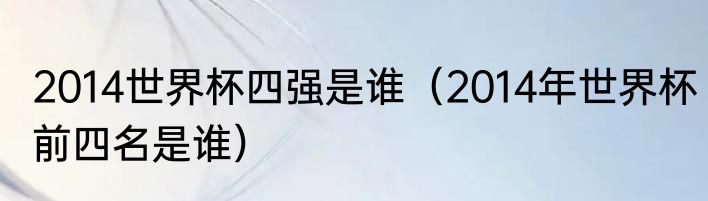2014世界杯四强是谁（2014年世界杯前四名是谁）