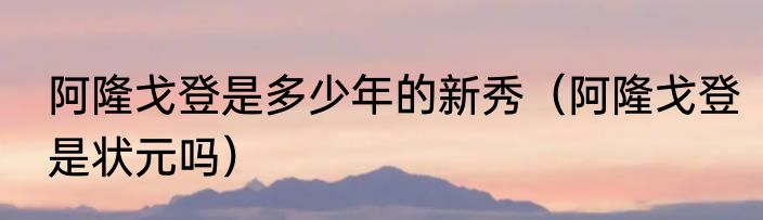 阿隆戈登是多少年的新秀（阿隆戈登是状元吗）