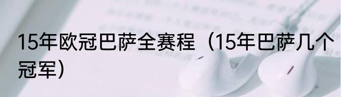 15年欧冠巴萨全赛程（15年巴萨几个冠军）