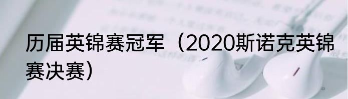 历届英锦赛冠军（2020斯诺克英锦赛决赛）