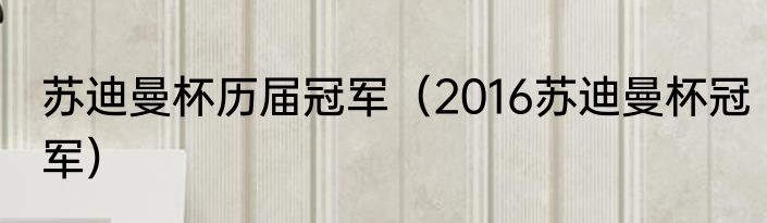 苏迪曼杯历届冠军（2016苏迪曼杯冠军）