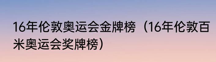 16年伦敦奥运会金牌榜（16年伦敦百米奥运会奖牌榜）