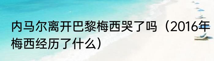 内马尔离开巴黎梅西哭了吗（2016年梅西经历了什么）
