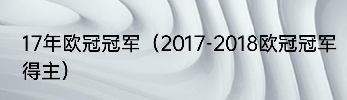17年欧冠冠军（2017-2018欧冠冠军得主）
