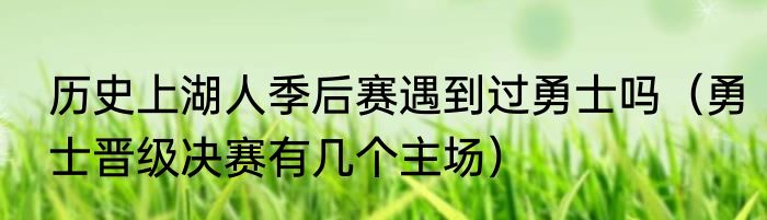 历史上湖人季后赛遇到过勇士吗（勇士晋级决赛有几个主场）