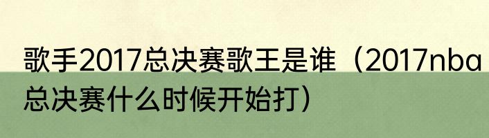 歌手2017总决赛歌王是谁（2017nba总决赛什么时候开始打）