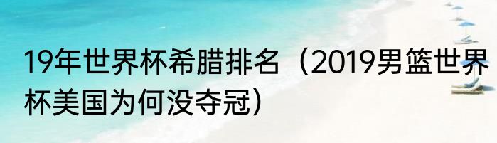19年世界杯希腊排名（2019男篮世界杯美国为何没夺冠）