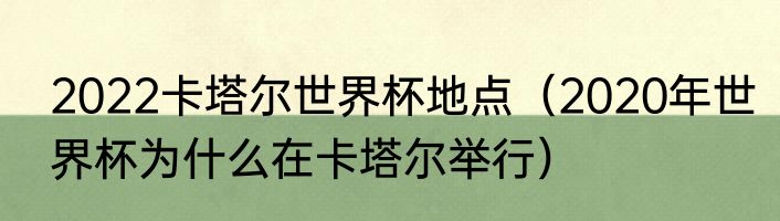 2022卡塔尔世界杯地点（2020年世界杯为什么在卡塔尔举行）
