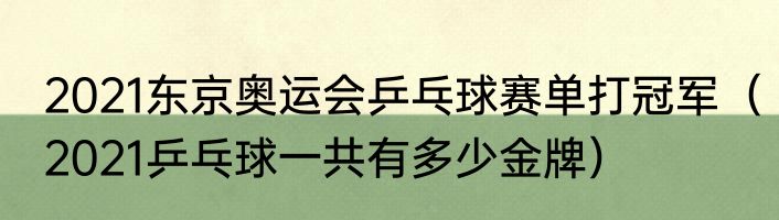 2021东京奥运会乒乓球赛单打冠军（2021乒乓球一共有多少金牌）