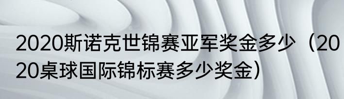 2020斯诺克世锦赛亚军奖金多少（2020桌球国际锦标赛多少奖金）