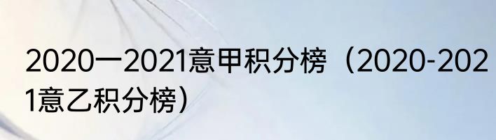 2020一2021意甲积分榜（2020-2021意乙积分榜）