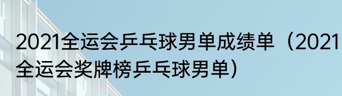 2021全运会乒乓球男单成绩单（2021全运会奖牌榜乒乓球男单）
