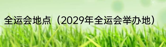 全运会地点（2029年全运会举办地）