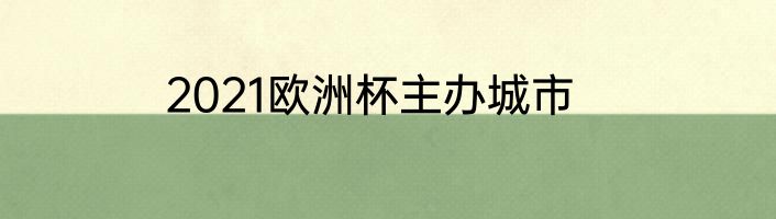 2021欧洲杯主办城市