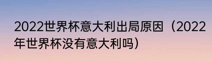 2022世界杯意大利出局原因（2022年世界杯没有意大利吗）