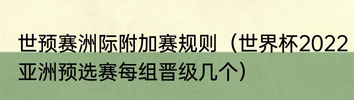 世预赛洲际附加赛规则（世界杯2022亚洲预选赛每组晋级几个）