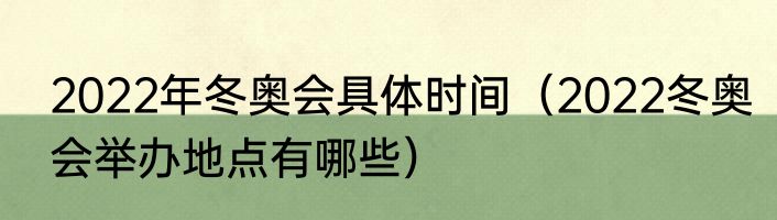 2022年冬奥会具体时间（2022冬奥会举办地点有哪些）