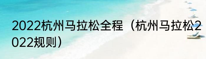 2022杭州马拉松全程（杭州马拉松2022规则）