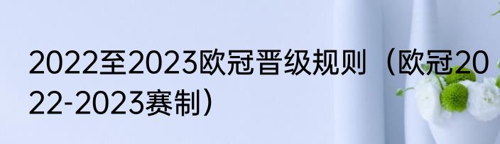 2022至2023欧冠晋级规则（欧冠2022-2023赛制）