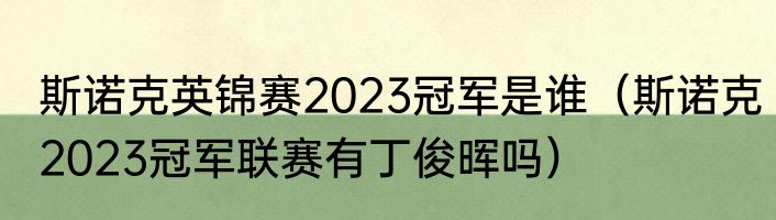 斯诺克英锦赛2023冠军是谁（斯诺克2023冠军联赛有丁俊晖吗）