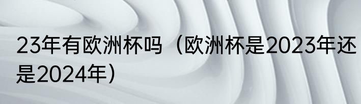 23年有欧洲杯吗（欧洲杯是2023年还是2024年）