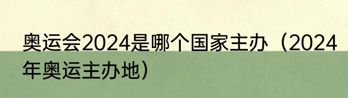 奥运会2024是哪个国家主办（2024年奥运主办地）