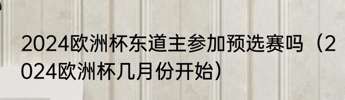 2024欧洲杯东道主参加预选赛吗（2024欧洲杯几月份开始）