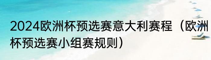 2024欧洲杯预选赛意大利赛程（欧洲杯预选赛小组赛规则）
