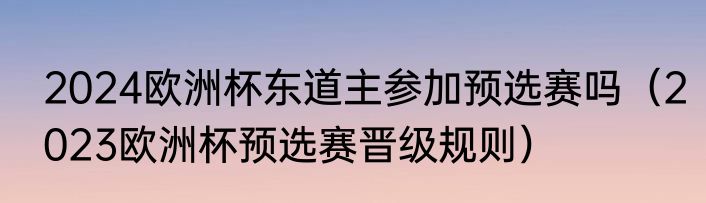 2024欧洲杯东道主参加预选赛吗（2023欧洲杯预选赛晋级规则）