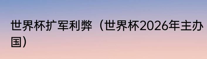 世界杯扩军利弊（世界杯2026年主办国）