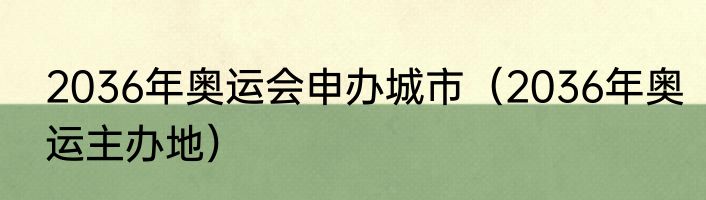 2036年奥运会申办城市（2036年奥运主办地）