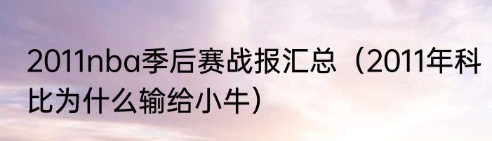 2011nba季后赛战报汇总（2011年科比为什么输给小牛）