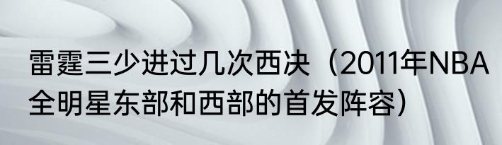雷霆三少进过几次西决（2011年NBA全明星东部和西部的首发阵容）