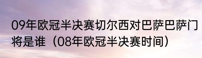 09年欧冠半决赛切尔西对巴萨巴萨门将是谁（08年欧冠半决赛时间）