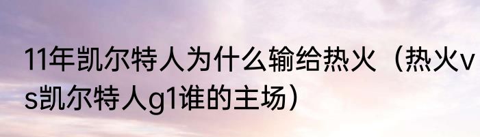11年凯尔特人为什么输给热火（热火vs凯尔特人g1谁的主场）