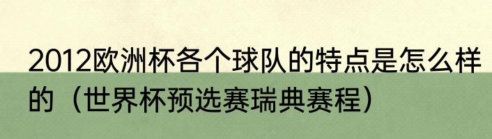 2012欧洲杯各个球队的特点是怎么样的（世界杯预选赛瑞典赛程）