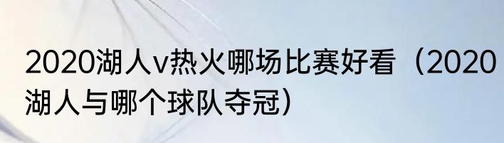 2020湖人v热火哪场比赛好看（2020湖人与哪个球队夺冠）