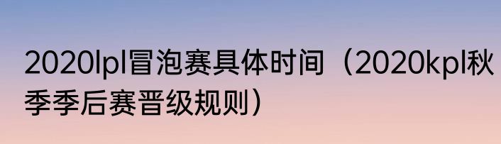 2020lpl冒泡赛具体时间（2020kpl秋季季后赛晋级规则）