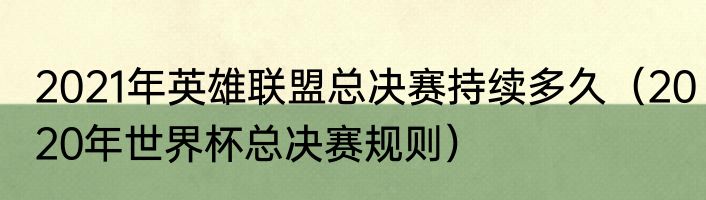 2021年英雄联盟总决赛持续多久（2020年世界杯总决赛规则）