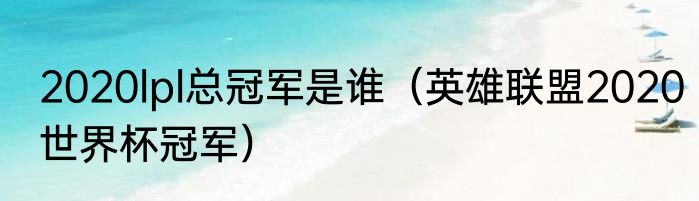 2020lpl总冠军是谁（英雄联盟2020世界杯冠军）