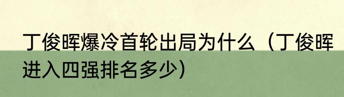 丁俊晖爆冷首轮出局为什么（丁俊晖进入四强排名多少）
