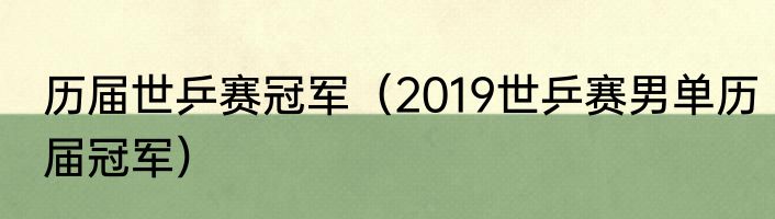 历届世乒赛冠军（2019世乒赛男单历届冠军）