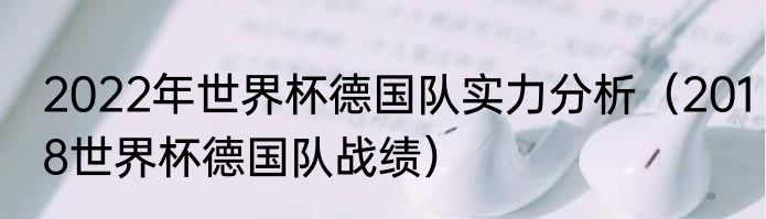 2022年世界杯德国队实力分析（2018世界杯德国队战绩）