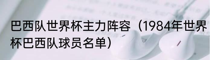 巴西队世界杯主力阵容（1984年世界杯巴西队球员名单）