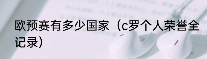 欧预赛有多少国家（c罗个人荣誉全记录）
