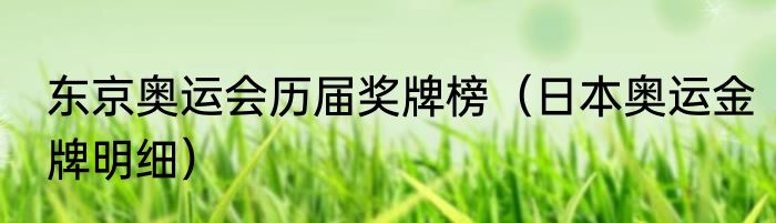 东京奥运会历届奖牌榜（日本奥运金牌明细）
