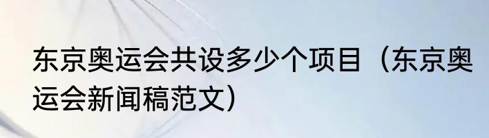 东京奥运会共设多少个项目（东京奥运会新闻稿范文）