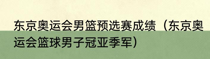 东京奥运会男篮预选赛成绩（东京奥运会篮球男子冠亚季军）