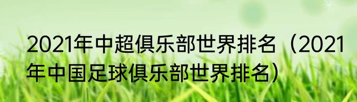 2021年中超俱乐部世界排名（2021年中国足球俱乐部世界排名）